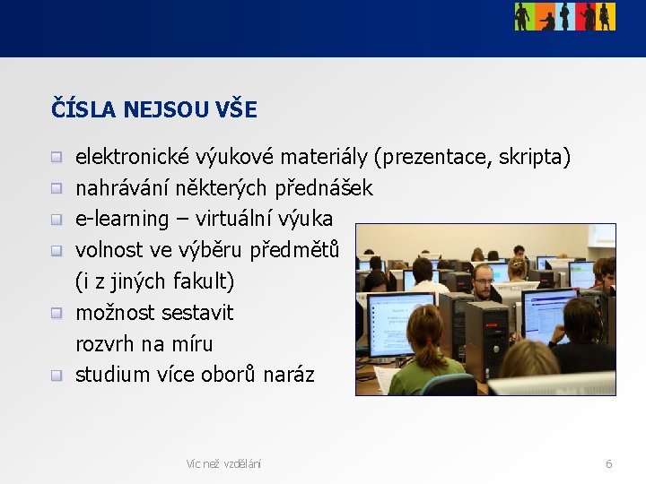 ČÍSLA NEJSOU VŠE elektronické výukové materiály (prezentace, skripta) nahrávání některých přednášek e-learning – virtuální