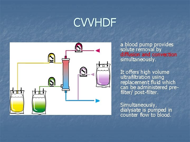 CVVHDF a blood pump provides solute removal by diffusion and convection simultaneously. It offers