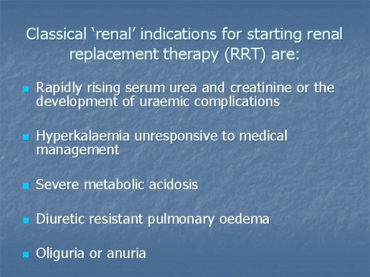 Classical ‘renal’ indications for starting renal replacement therapy (RRT) are: n Rapidly rising serum