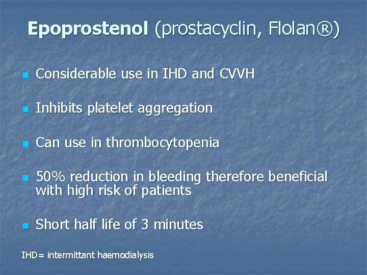 Epoprostenol (prostacyclin, Flolan®) n Considerable use in IHD and CVVH n Inhibits platelet aggregation