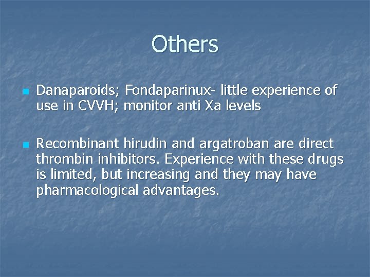 Others n n Danaparoids; Fondaparinux- little experience of use in CVVH; monitor anti Xa