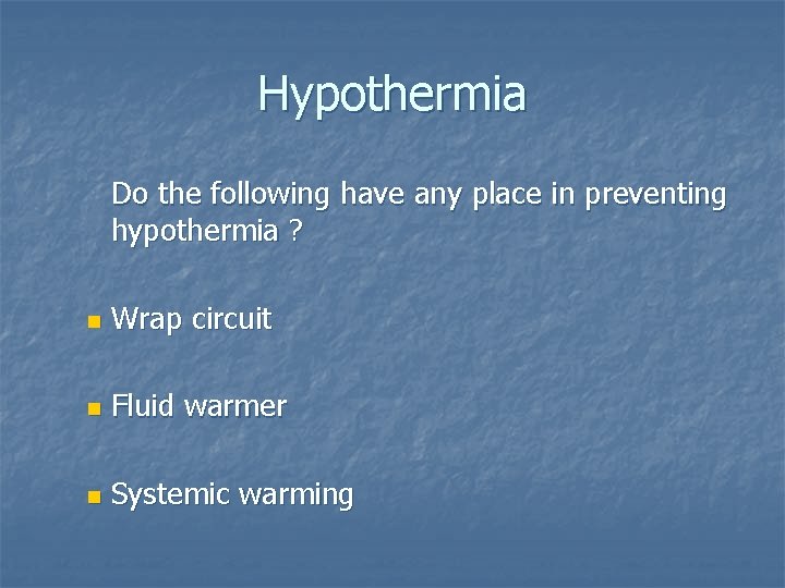 Hypothermia Do the following have any place in preventing hypothermia ? n Wrap circuit