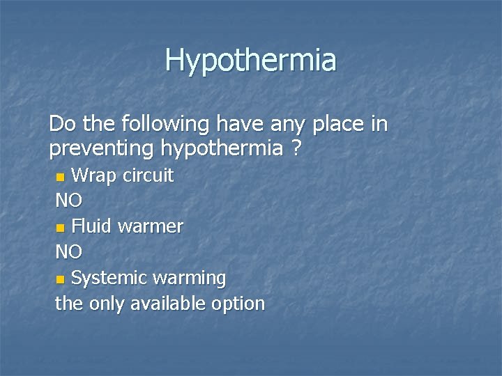 Hypothermia Do the following have any place in preventing hypothermia ? Wrap circuit NO