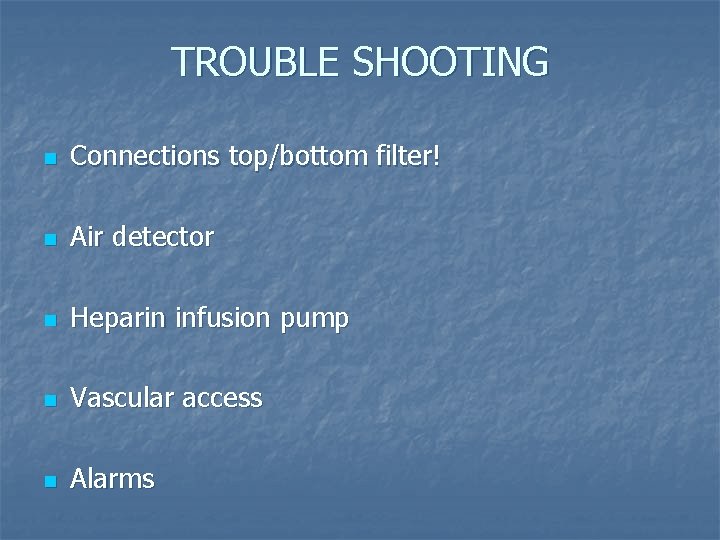 TROUBLE SHOOTING n Connections top/bottom filter! n Air detector n Heparin infusion pump n