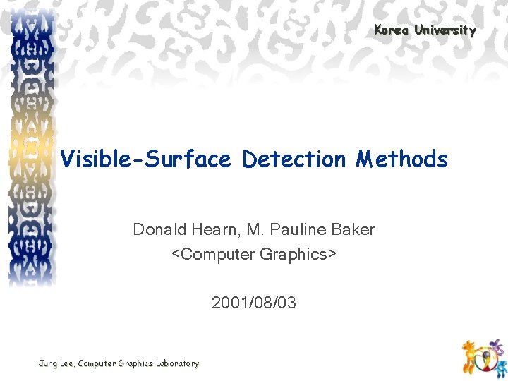 Korea University Visible-Surface Detection Methods Donald Hearn, M. Pauline Baker <Computer Graphics> 2001/08/03 Jung