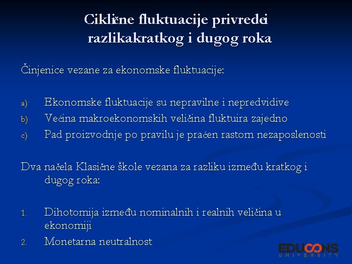 Ciklične fluktuacije privredei razlika kratkog i dugog roka Činjenice vezane za ekonomske fluktuacije: a) Ciklične fluktuacije privredei razlika kratkog i dugog roka Činjenice vezane za ekonomske fluktuacije: a)