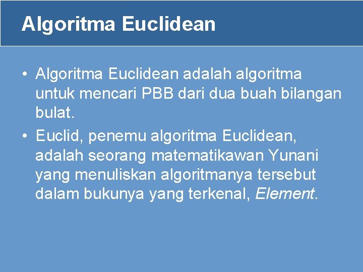 Algoritma Euclidean • Algoritma Euclidean adalah algoritma untuk mencari PBB dari dua buah bilangan