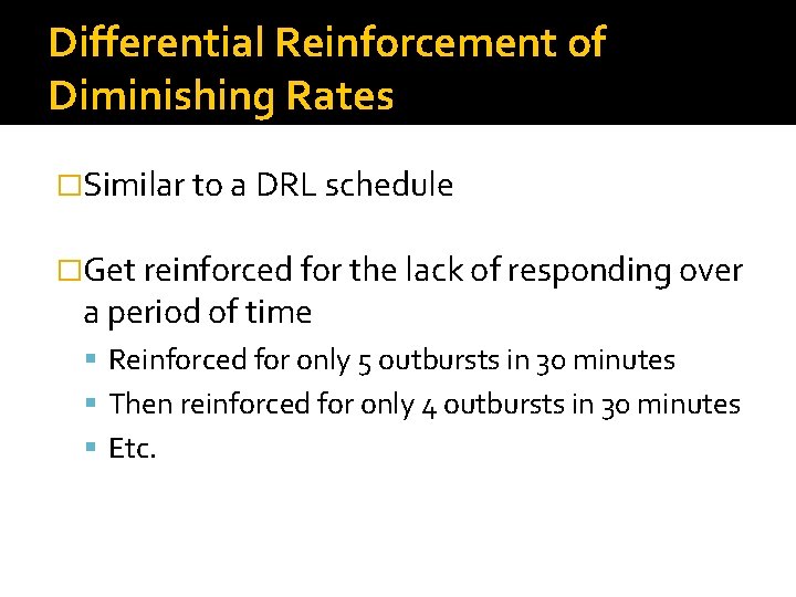 Differential Reinforcement of Diminishing Rates �Similar to a DRL schedule �Get reinforced for the