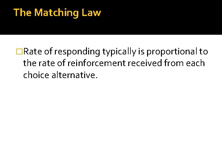 The Matching Law �Rate of responding typically is proportional to the rate of reinforcement