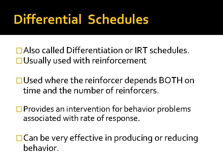 Differential Schedules �Also called Differentiation or IRT schedules. �Usually used with reinforcement �Used where