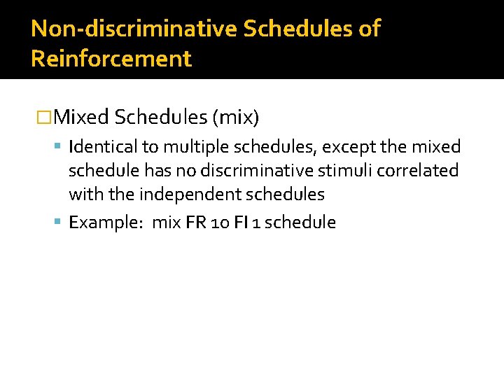 Non-discriminative Schedules of Reinforcement �Mixed Schedules (mix) Identical to multiple schedules, except the mixed
