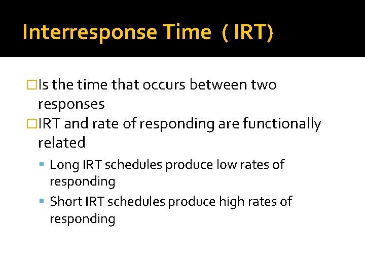 Interresponse Time ( IRT) �Is the time that occurs between two responses �IRT and