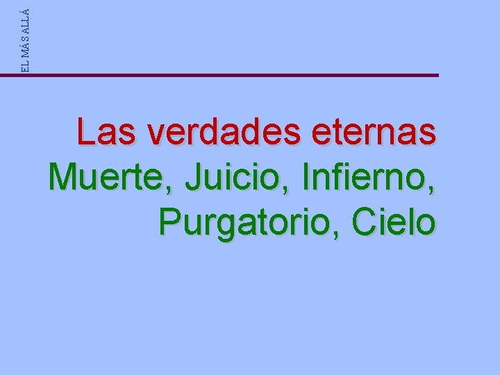 EL MÁS ALLÁ Las verdades eternas Muerte, Juicio, Infierno, Purgatorio, Cielo EL MÁS ALLÁ Las verdades eternas Muerte, Juicio, Infierno, Purgatorio, Cielo