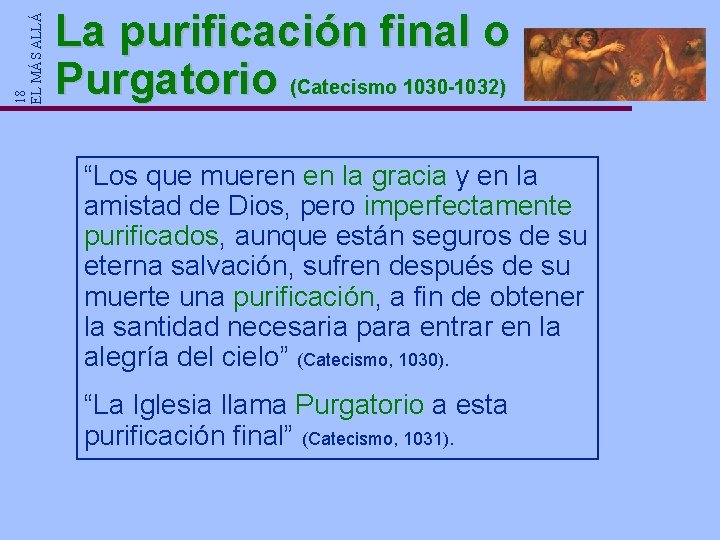 18 EL MÁS ALLÁ La purificación final o Purgatorio (Catecismo 1030 -1032) “Los que 18 EL MÁS ALLÁ La purificación final o Purgatorio (Catecismo 1030 -1032) “Los que