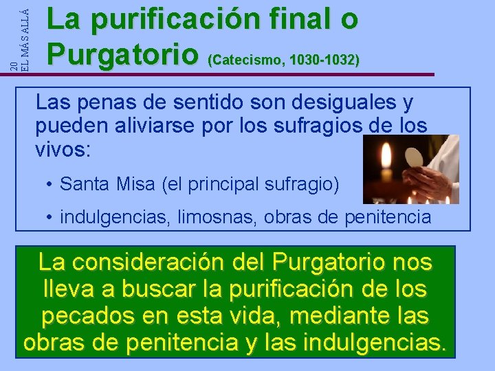 20 EL MÁS ALLÁ La purificación final o Purgatorio (Catecismo, 1030 -1032) Las penas 20 EL MÁS ALLÁ La purificación final o Purgatorio (Catecismo, 1030 -1032) Las penas