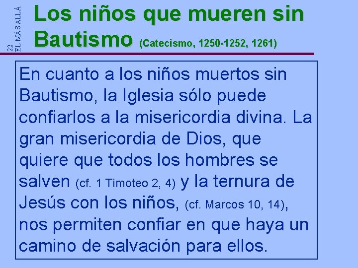 22 EL MÁS ALLÁ Los niños que mueren sin Bautismo (Catecismo, 1250 -1252, 1261) 22 EL MÁS ALLÁ Los niños que mueren sin Bautismo (Catecismo, 1250 -1252, 1261)