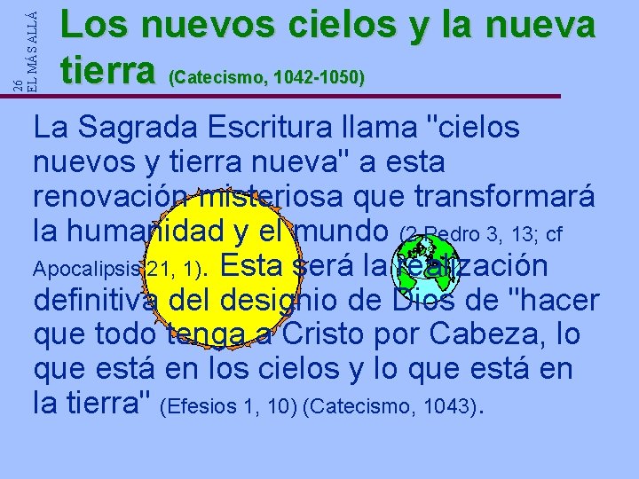 26 EL MÁS ALLÁ Los nuevos cielos y la nueva tierra (Catecismo, 1042 -1050) 26 EL MÁS ALLÁ Los nuevos cielos y la nueva tierra (Catecismo, 1042 -1050)