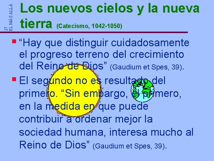 27 EL MÁS ALLÁ Los nuevos cielos y la nueva tierra (Catecismo, 1042 -1050) 27 EL MÁS ALLÁ Los nuevos cielos y la nueva tierra (Catecismo, 1042 -1050)