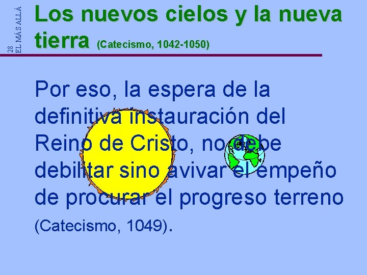 28 EL MÁS ALLÁ Los nuevos cielos y la nueva tierra (Catecismo, 1042 -1050) 28 EL MÁS ALLÁ Los nuevos cielos y la nueva tierra (Catecismo, 1042 -1050)