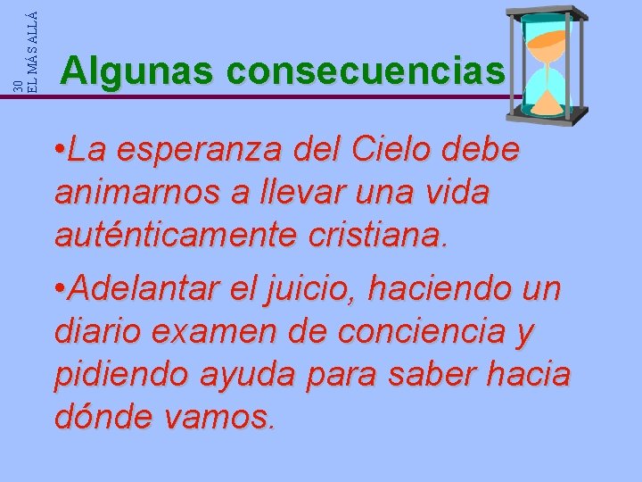 30 EL MÁS ALLÁ Algunas consecuencias • La esperanza del Cielo debe animarnos a 30 EL MÁS ALLÁ Algunas consecuencias • La esperanza del Cielo debe animarnos a