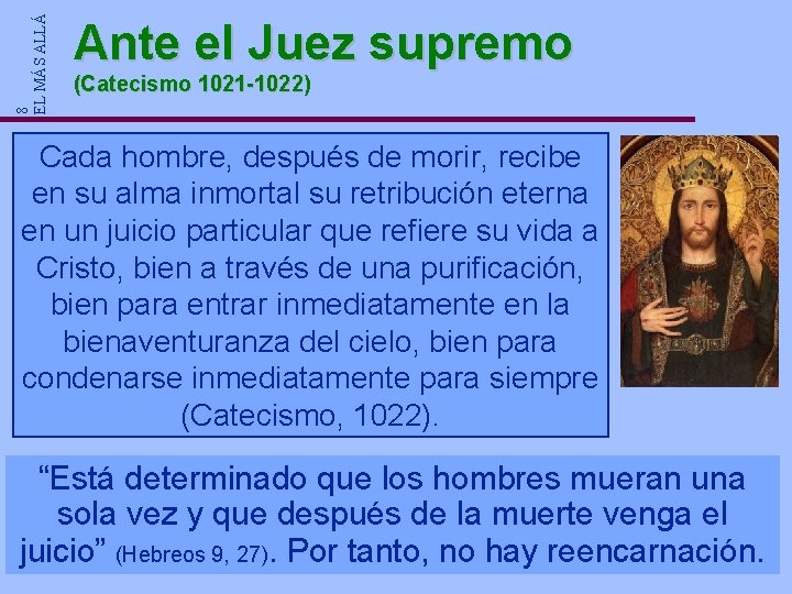 8 EL MÁS ALLÁ Ante el Juez supremo (Catecismo 1021 -1022) Cada hombre, después 8 EL MÁS ALLÁ Ante el Juez supremo (Catecismo 1021 -1022) Cada hombre, después