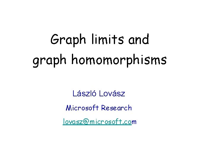 Graph limits and graph homomorphisms László Lovász Microsoft Research lovasz@microsoft. com 