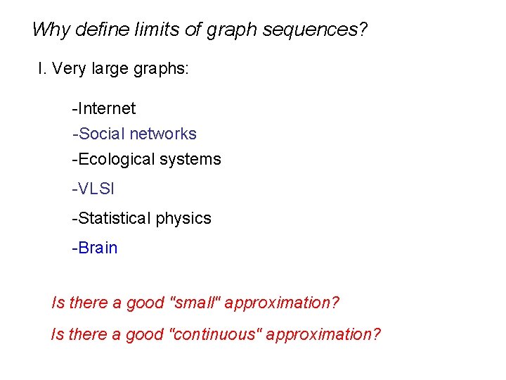 Why define limits of graph sequences? I. Very large graphs: -Internet -Social networks -Ecological