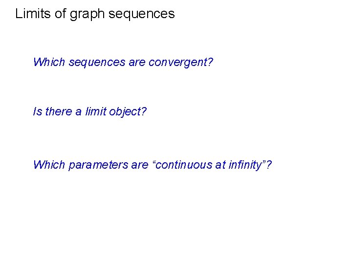 Limits of graph sequences Which sequences are convergent? Is there a limit object? Which