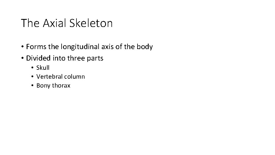 The Axial Skeleton • Forms the longitudinal axis of the body • Divided into The Axial Skeleton • Forms the longitudinal axis of the body • Divided into
