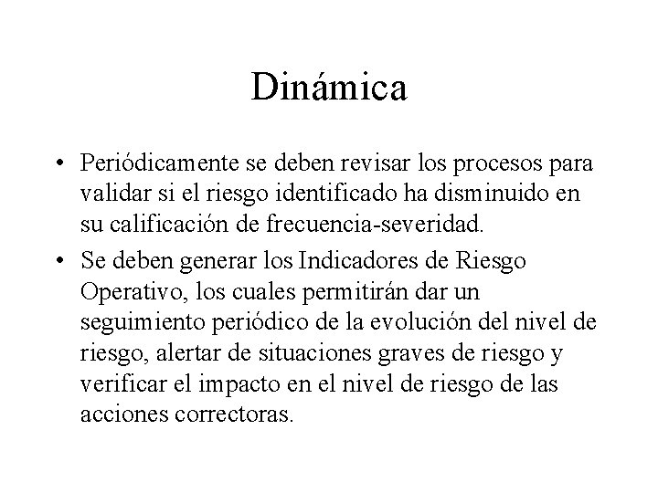 Dinámica • Periódicamente se deben revisar los procesos para validar si el riesgo identificado