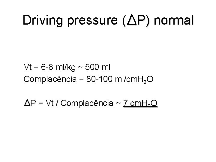 Driving pressure (ΔP) normal Vt = 6 -8 ml/kg ~ 500 ml Complacência = Driving pressure (ΔP) normal Vt = 6 -8 ml/kg ~ 500 ml Complacência =