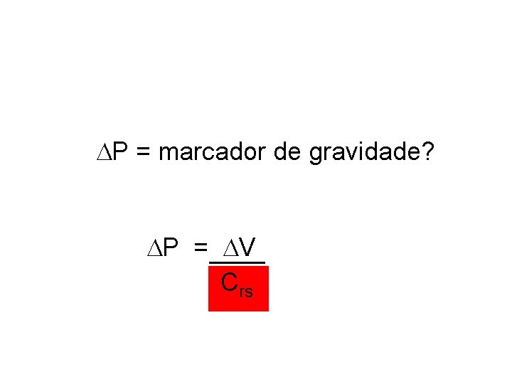 P = marcador de gravidade? P = V Crs P = marcador de gravidade? P = V Crs