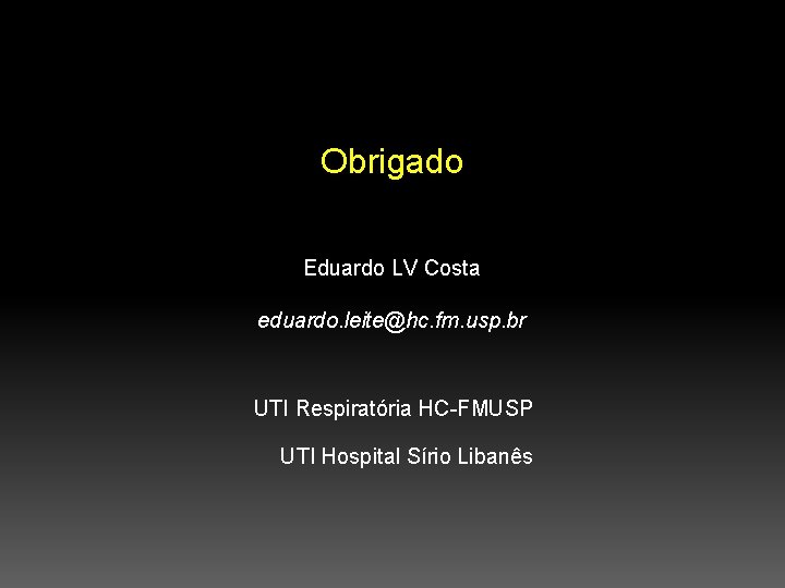 Obrigado Eduardo LV Costa eduardo. leite@hc. fm. usp. br UTI Respiratória HC-FMUSP UTI Hospital Obrigado Eduardo LV Costa eduardo. leite@hc. fm. usp. br UTI Respiratória HC-FMUSP UTI Hospital