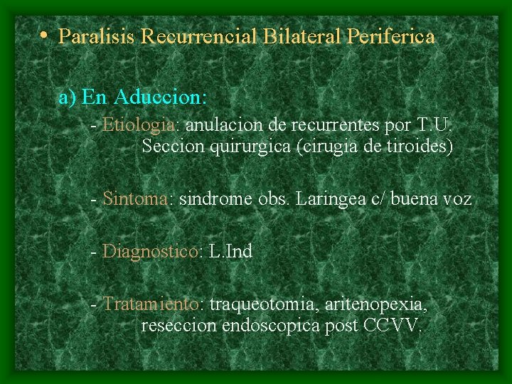  • Paralisis Recurrencial Bilateral Periferica a) En Aduccion: - Etiologia: anulacion de recurrentes