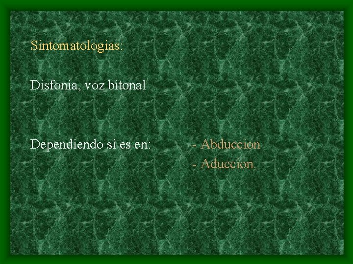 Sintomatologias: Disfonia, voz bitonal Dependiendo si es en: - Abduccion - Aduccion. 