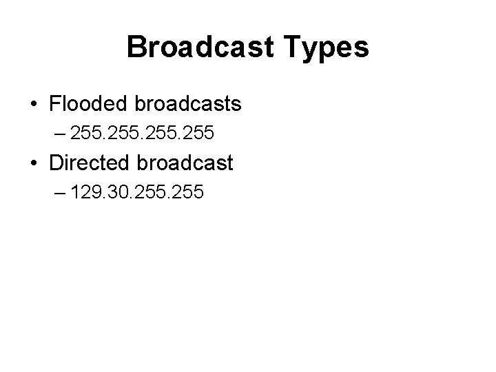 Broadcast Types • Flooded broadcasts – 255 • Directed broadcast – 129. 30. 255