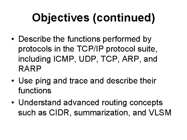 Objectives (continued) • Describe the functions performed by protocols in the TCP/IP protocol suite,