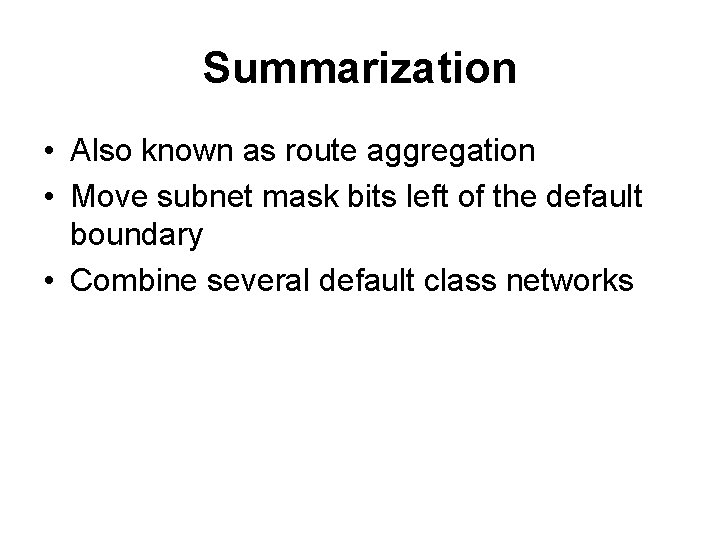 Summarization • Also known as route aggregation • Move subnet mask bits left of