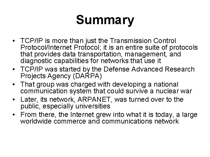 Summary • TCP/IP is more than just the Transmission Control Protocol/Internet Protocol; it is