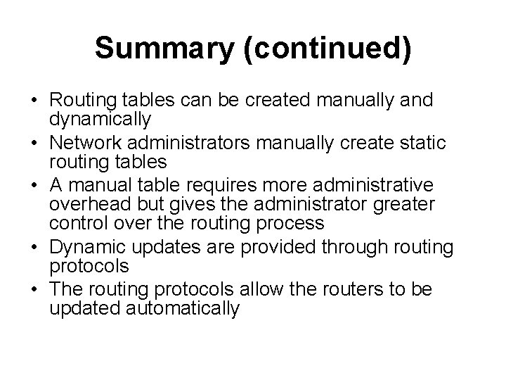 Summary (continued) • Routing tables can be created manually and dynamically • Network administrators