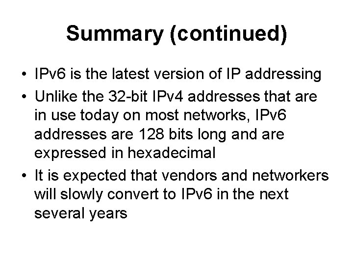Summary (continued) • IPv 6 is the latest version of IP addressing • Unlike