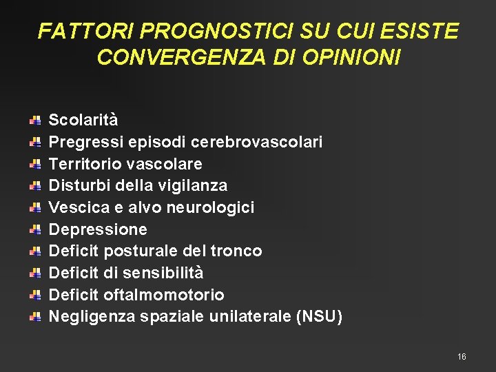 FATTORI PROGNOSTICI SU CUI ESISTE CONVERGENZA DI OPINIONI Scolarità Pregressi episodi cerebrovascolari Territorio vascolare