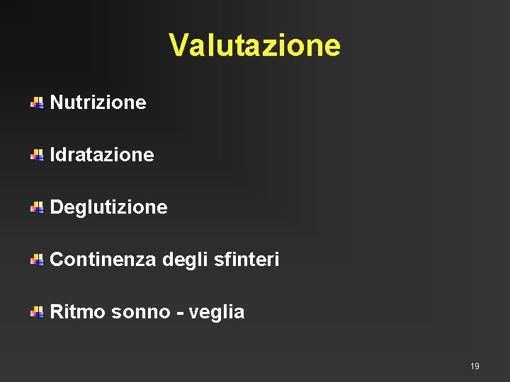 Valutazione Nutrizione Idratazione Deglutizione Continenza degli sfinteri Ritmo sonno - veglia 19 