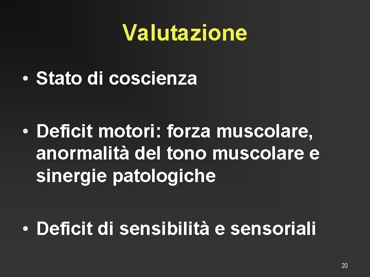 Valutazione • Stato di coscienza • Deficit motori: forza muscolare, anormalità del tono muscolare