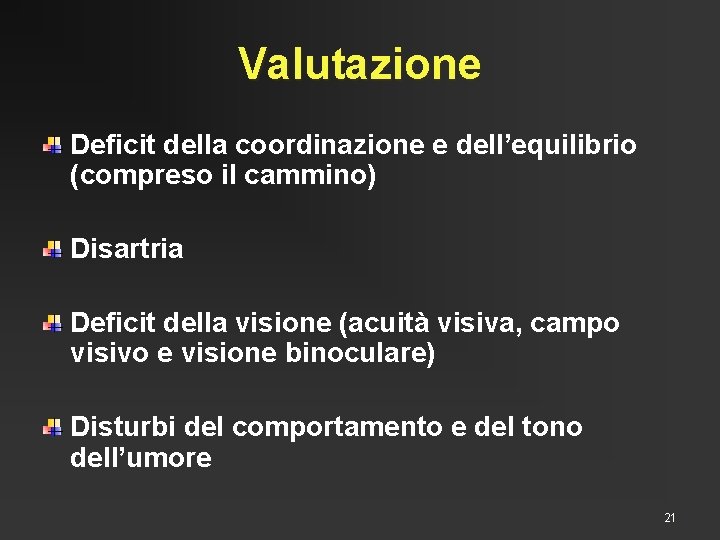 Valutazione Deficit della coordinazione e dell’equilibrio (compreso il cammino) Disartria Deficit della visione (acuità