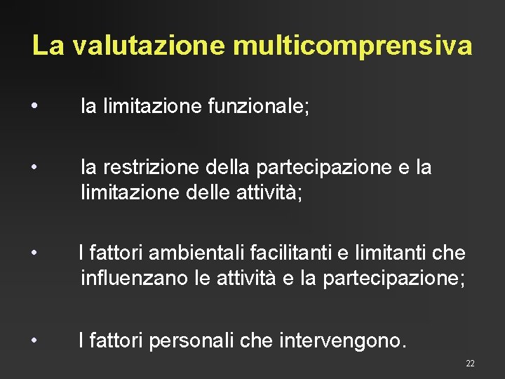 La valutazione multicomprensiva • la limitazione funzionale; • la restrizione della partecipazione e la