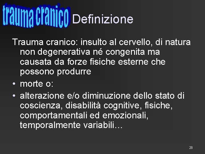 Definizione Trauma cranico: insulto al cervello, di natura non degenerativa né congenita ma causata