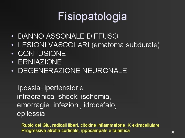 Fisiopatologia • • • DANNO ASSONALE DIFFUSO LESIONI VASCOLARI (ematoma subdurale) CONTUSIONE ERNIAZIONE DEGENERAZIONE