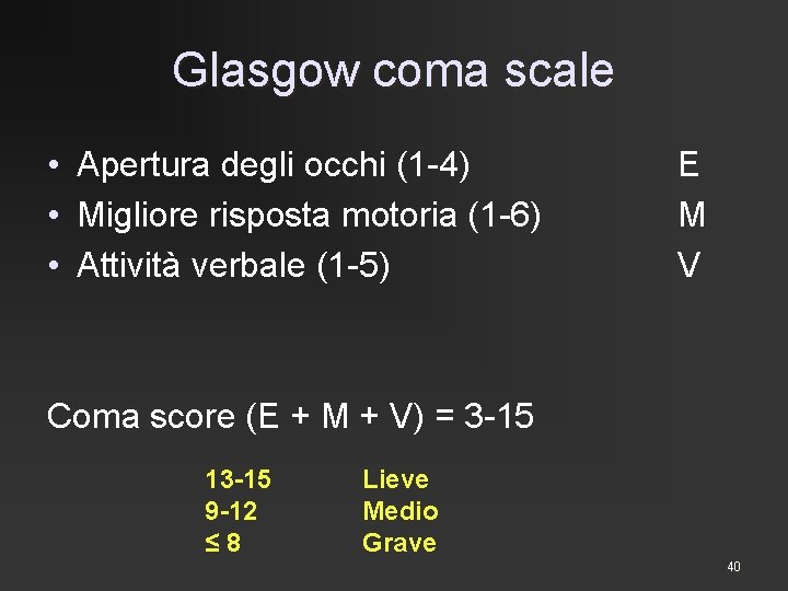 Glasgow coma scale • Apertura degli occhi (1 -4) • Migliore risposta motoria (1