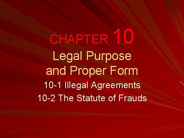 10 CHAPTER Legal Purpose and Proper Form 10 -1 Illegal Agreements 10 -2 The